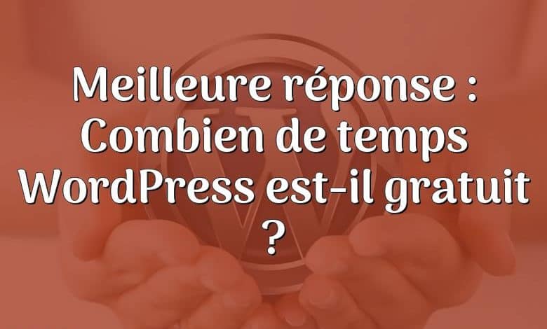 Meilleure réponse : Combien de temps WordPress est-il gratuit ?